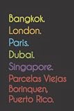 Bangkok. London. Paris. Dubai. Singapore. Parcelas Viejas Borinquen, Puerto Rico.: Funny Notebook | Journal | Diary, 110 pages, wide ruled paper. For ... Parcelas Viejas Borinquen, Puerto Rico.