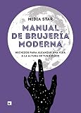 Manual de brujería moderna: Hechizos para alcanzar una vida a la altura de tus sueños (PRACTICA)