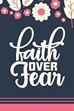 FAITH OVER FEAR: Blank Lined Journal With Christian Quote On Cover/Flowers/Calligraphy/Perfect Gift For Christian