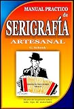 Manual Práctico de Serigrafia: El arte de imprimir en tu casa sobre todo tipo de materiales