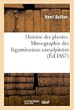 Histoire des plantes. Tome 2, Partie 2, Monographie des légumineuses caesalpinées (Sciences)