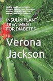 INSULIN PLANT TREATMENT FOR DIABETES: Guide on How to Make Insulin Extraction, Dosages, Health Benefit and Care Instuction for Diabetes